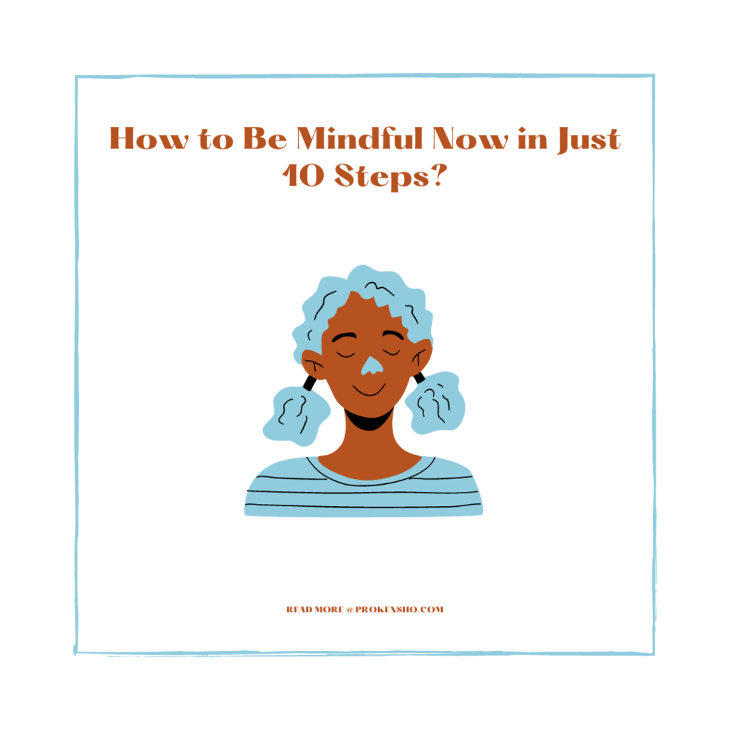 How to Be Mindful Now in Just 10 Steps?
