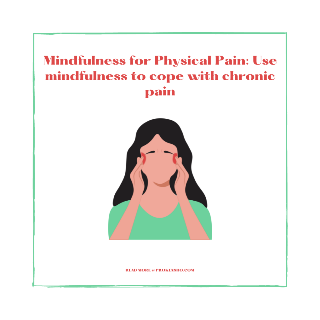 Mindfulness for Physical Pain: Use mindfulness to cope with chronic pain