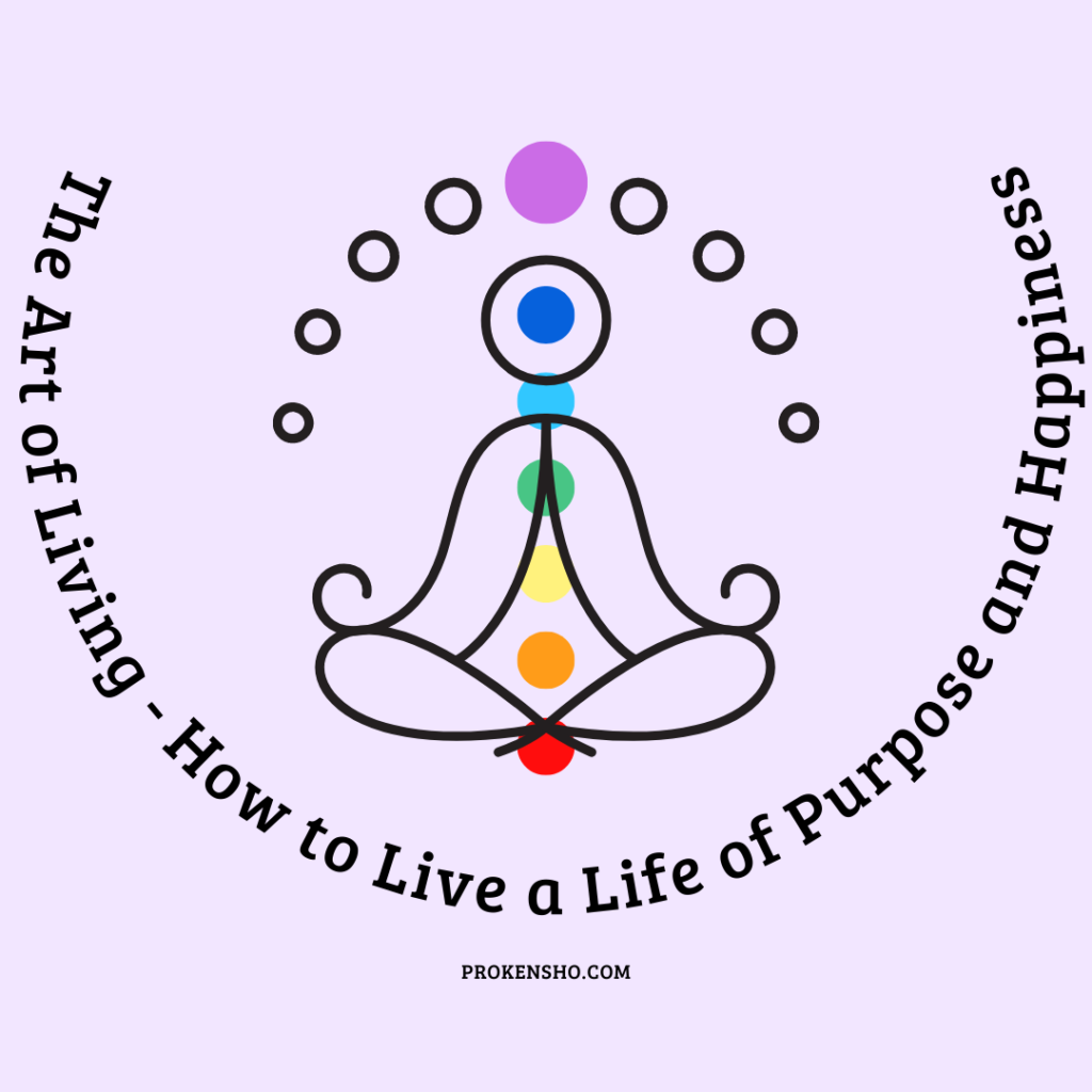 The Art of Living - How to Live a Life of Purpose and Happiness