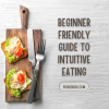 Beginner Friendly Guide to Intuitive Eating