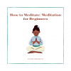 How to Meditate: Meditation for Beginners